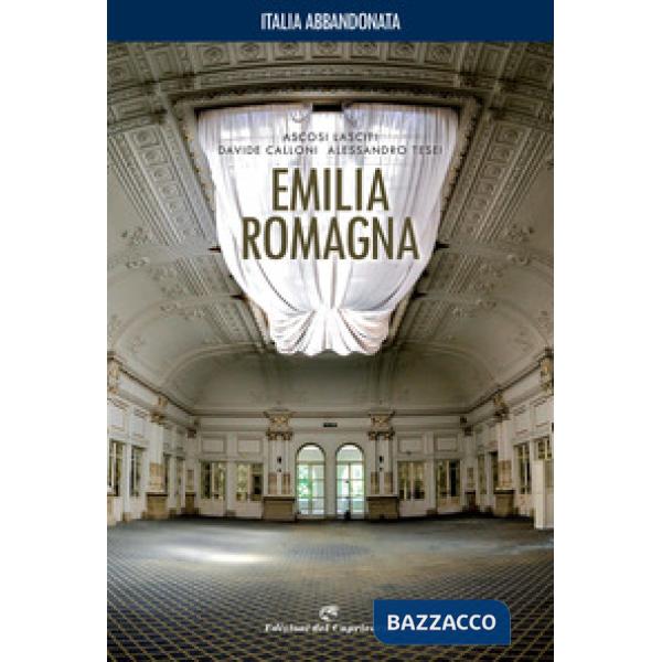 Italia abbandonata. Emilia Romagna. Ediz. a colori