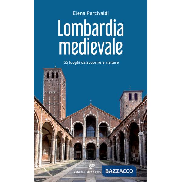 Lombardia medievale. 55 luoghi da scoprire e visitare