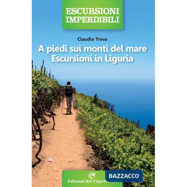 A piedi sui monti del mare. Escursioni in Liguria