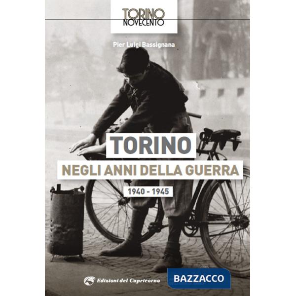 Torino negli anni della guerra 1940-1945. Ediz. illustrata