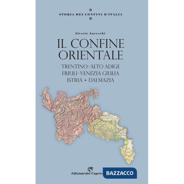 Storia dei confini d'Italia. Il confine orientale. Trentino-Alto Adige, Friuli-Venezia Giulia, Istria, Dalmazia
