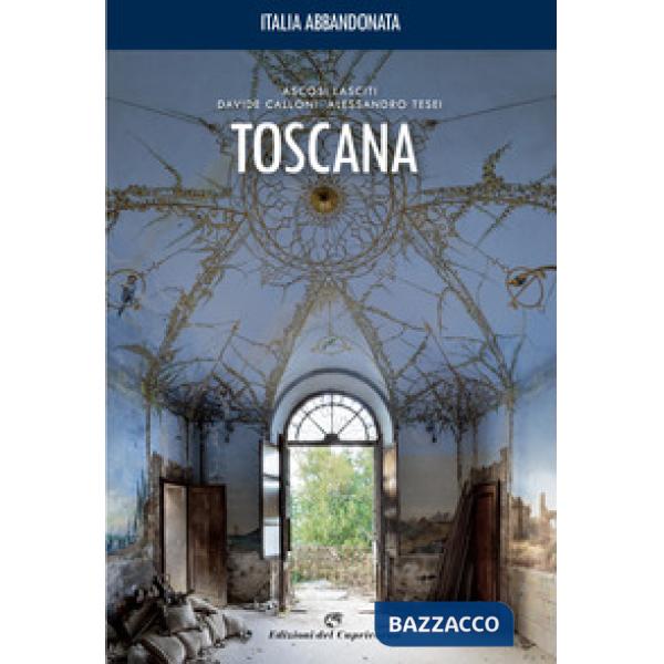 Italia abbandonata. Toscana