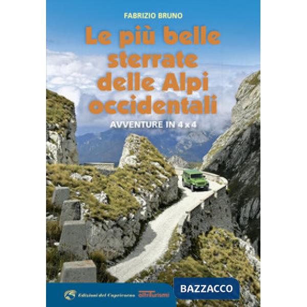 Più belle sterrate delle Alpi occidentali. Avventure in 4 x 4 (Le)