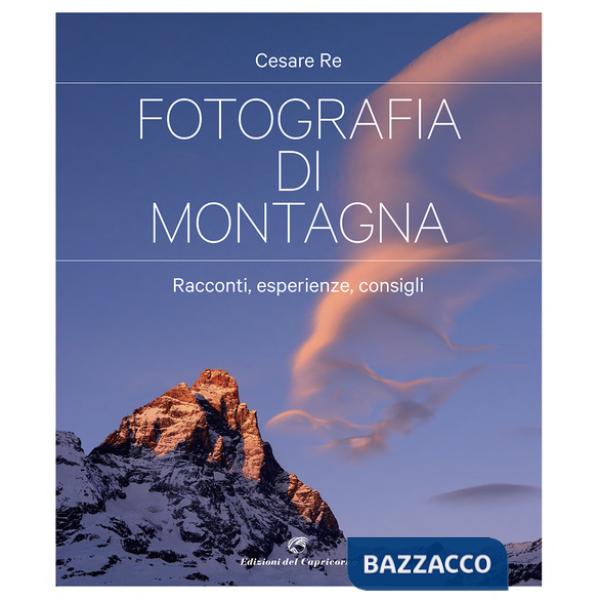 Fotografia di montagna. Racconti, esperienze, consigli