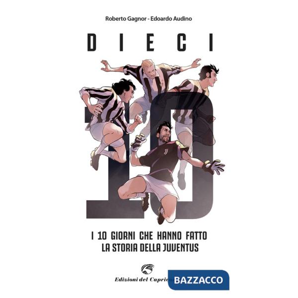 Dieci. I giorni che hanno fatto la storia della Juventus