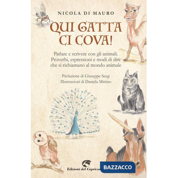 Qui gatta ci cova! Parlare e scrivere con gli animali. Proverbi, espressioni e modi di dire che si richiamano al mondo animale