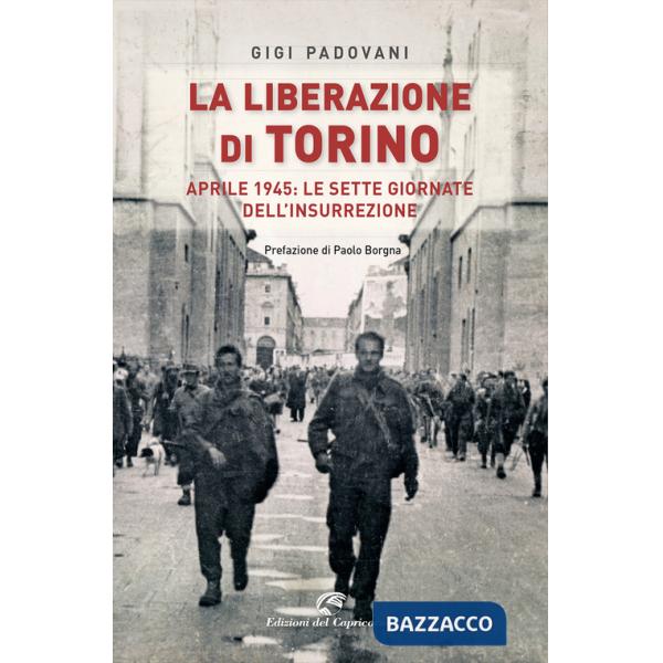 Liberazione di Torino. Aprile 1945: le sette giornate dell'insurrezione (La)