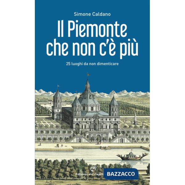 Piemonte che non c'è più. 25 luoghi da non dimenticare (Il)