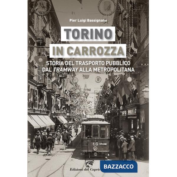Torino in carrozza. Storia del trasporto pubblico dal «tramway» alla metropolitana