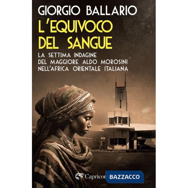 Equivoco del sangue. La settima indagine del maggiore Aldo Morosini nell'Africa orientale italiana (L')