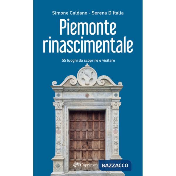 Piemonte rinascimentale. 55 luoghi da scoprire e visitare