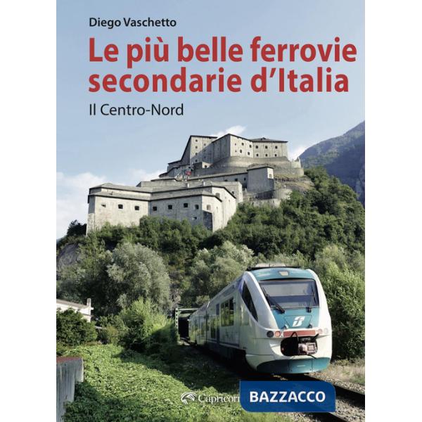 Più belle ferrovie secondarie d'Italia. Nuova ediz. (Le). Vol. 1: Il centro-Nord