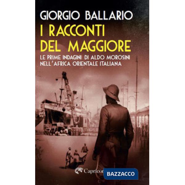 Racconti del maggiore. Le prime indagini di Aldo Morosini nell'Africa Orientale Italiana (I)
