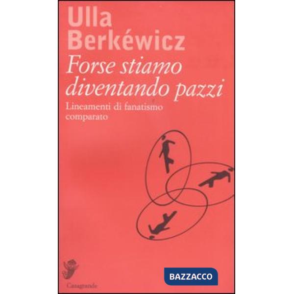 Forse stiamo diventando pazzi. Lineamenti di fanatismo comparato