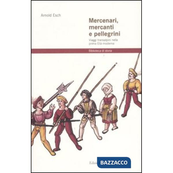Mercenari, mercanti e pellegrini. Viaggi transalpini nella prima Età moderna