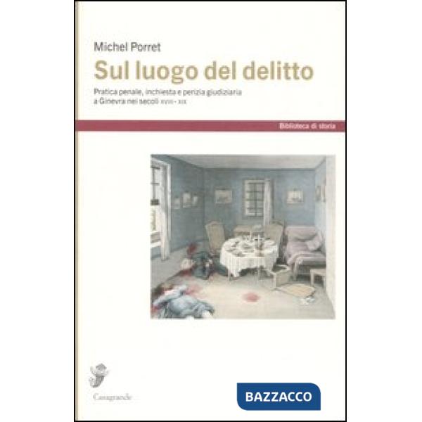 Sul luogo del delitto. Pratica penale, inchiesta e perizia giudiziaria a Ginevra (XVIII-XIX)
