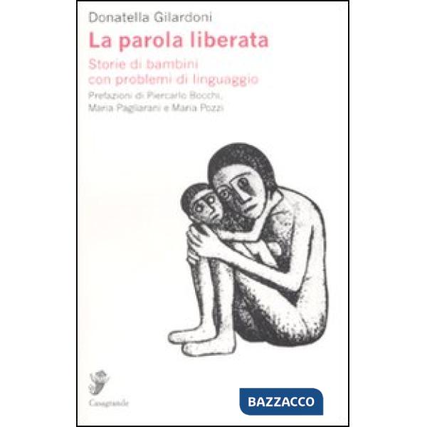 Parola liberata. Storie di bambini con problemi di linguaggio (La)
