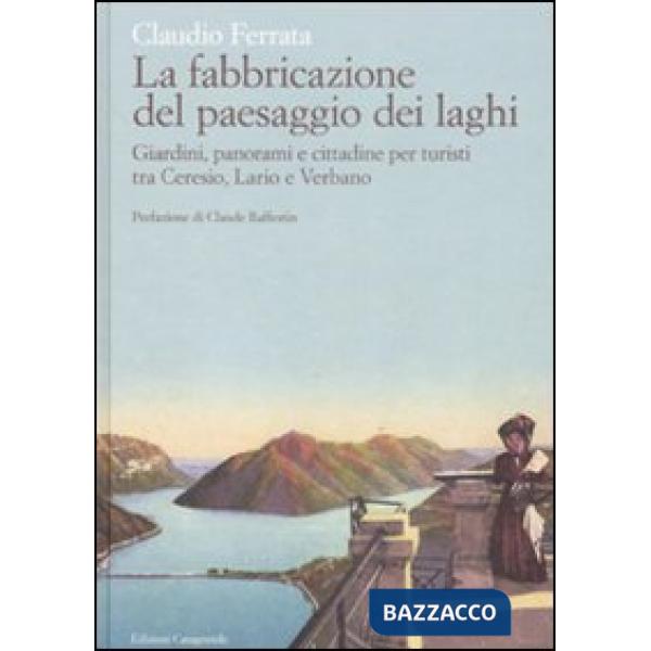 Fabbricazione del paesaggio dei laghi. Giardini, panorami e cittadine per turist