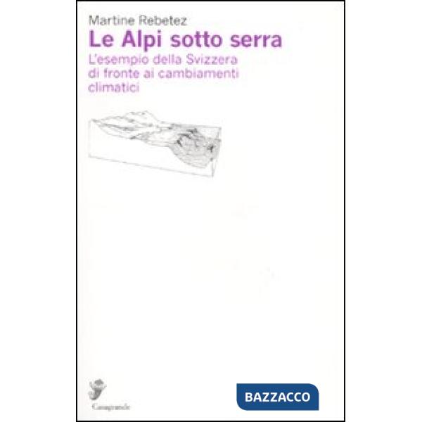 Alpi sotto serra. L'esempio della Svizzera di fronte ai cambiamenti climatici (Le)