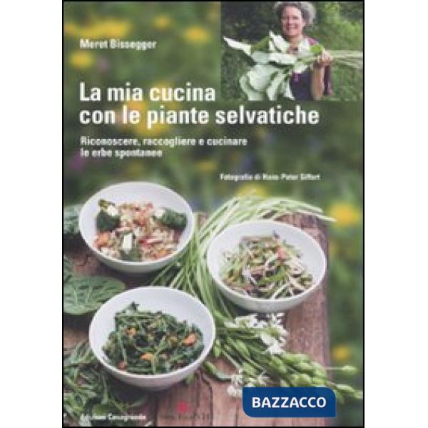 Mia cucina con le piante selvatiche. Riconoscere, raccogliere e cucinare le erbe spontanee (La)