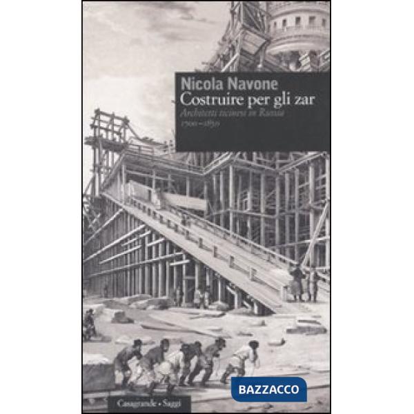 Costruire per gli zar. Architetti ticinesi in Russia (1700-1850)