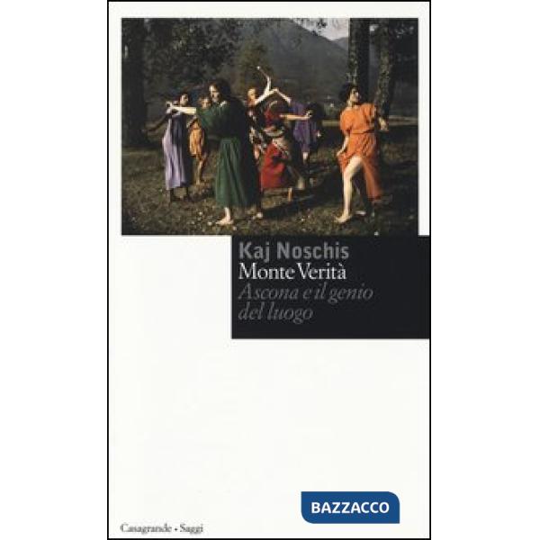 Monte verità. Ascona e il genio del luogo