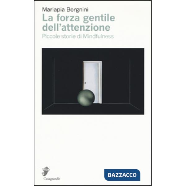 Forza gentile dell'attenzione. Piccole storie di mindfulness (La)