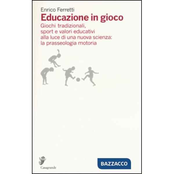 Educazione in gioco. Giochi tradizionali, sport e valori educativi analizzati alla luce di una nuova scienza: la prasseologia mo
