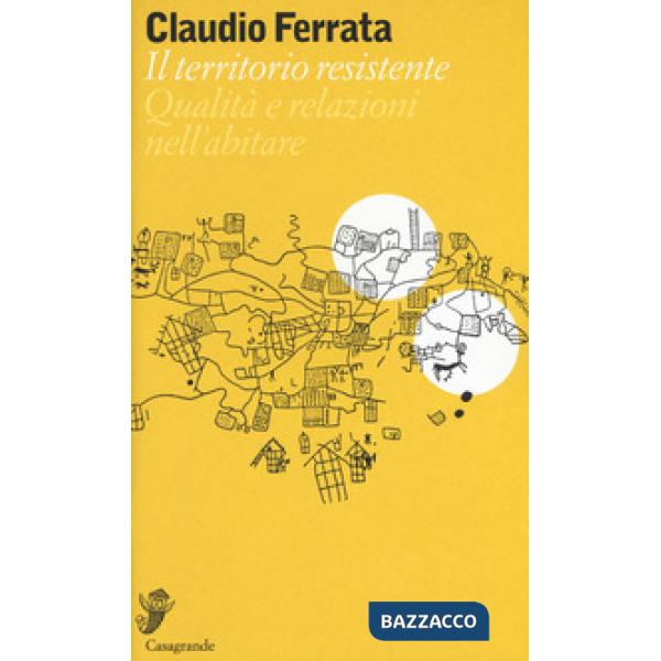 Territorio resistente. Qualità e relazioni nell'abitare (Il)