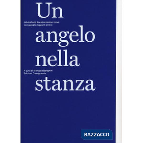 Angelo nella stanza. Laboratorio di espressione visiva con giovani migranti eritrei. Ediz. a colori (Un)