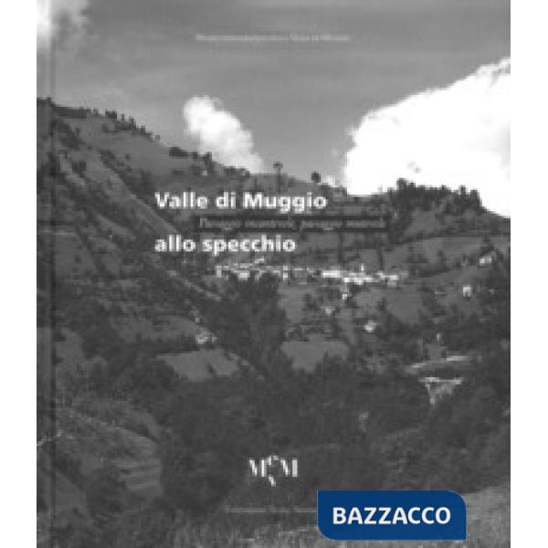 Valle di Muggio allo specchio. Paesaggio incantevole, paesaggio mutevole. Ediz. a colori