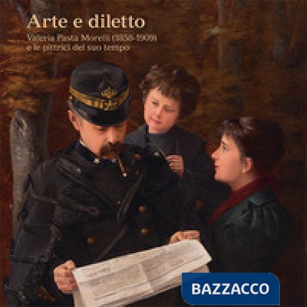 Arte e diletto. Valeria Pasta Morelli (1858-1909) e le pittrici del suo tempo. Catalogo della mostra (Mendrisio 27 marzo-26 agos