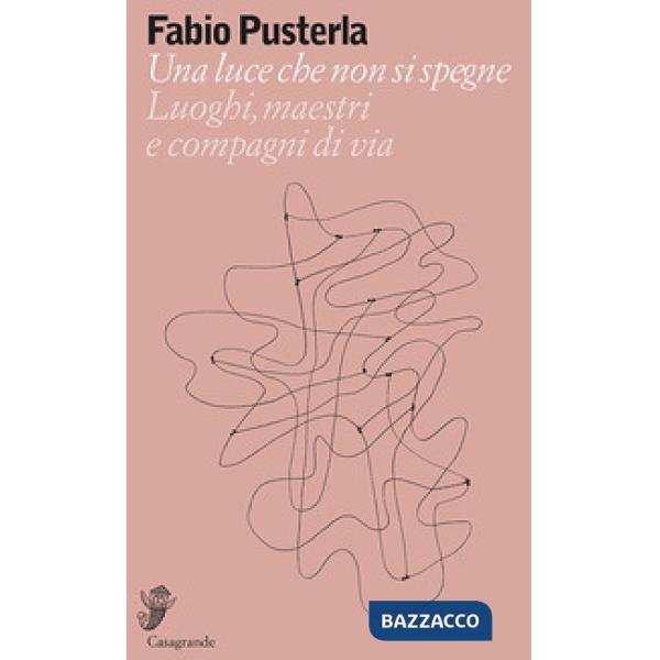 Luce che non si spegne. Luoghi, maestri e compagni di via (Una)