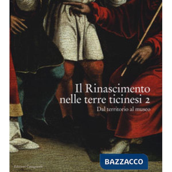 Rinascimento nelle terre ticinesi. Catalogo della mostra (Rancate-Mendrisio, 28 ottobre 2018-17 febbraio 2019). Ediz. a colori (