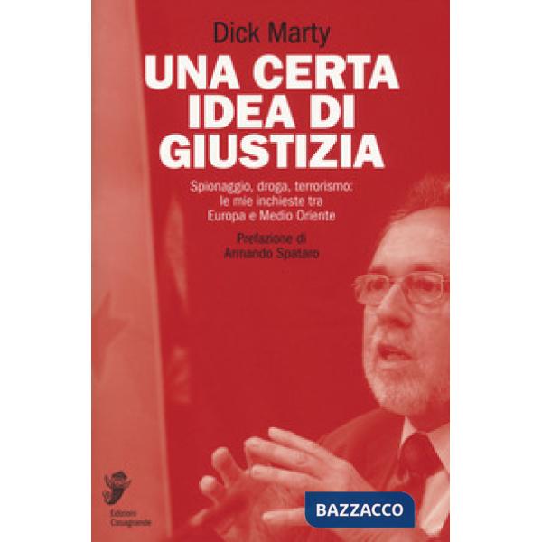 Certa idea di giustizia. Spionaggio, droga, terrorismo: le mie inchieste tra Europa e Medio Oriente (Una)