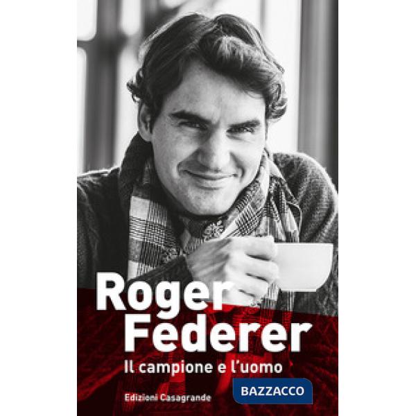Roger Federer. Il campione e l'uomo