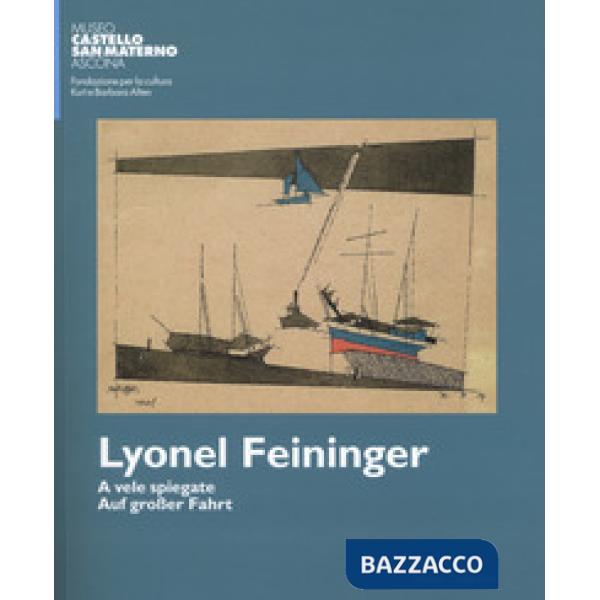 Lyonel Feininger. A vele spiegate-Auf grosser fahrt. Ediz. bilingue