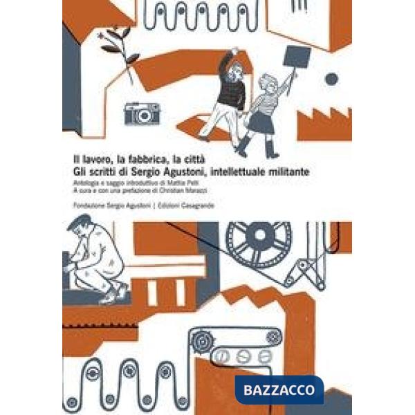 Lavoro, la fabbrica, la città. Gli scritti di Sergio Agustoni, intellettuale militante (Il)