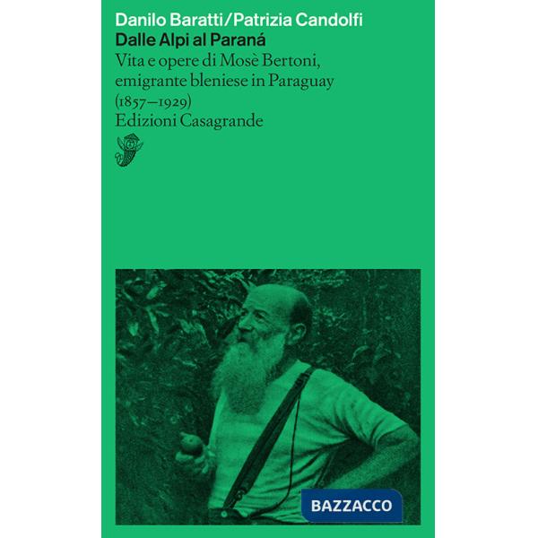 Dalle Alpi al Paranà. Vita e opere di Mosè Bertoni, emigrante bleniese in Paraguay (1857-1929)