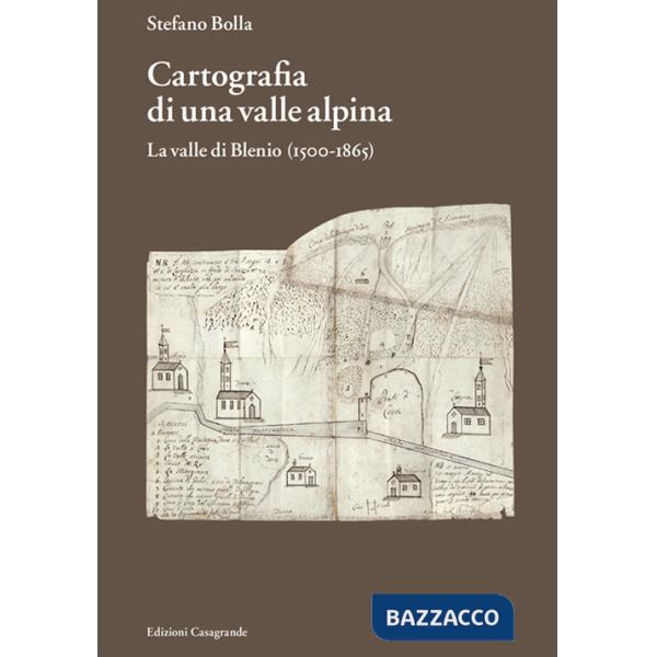 Cartografia di una valle alpina. La valle di Blenio (1500-1885)