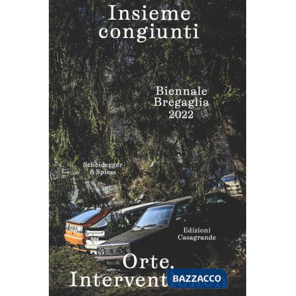 Insieme congiunti. Orte, Interventionen. Biennale Bregaglia 2022. Ediz. italiana e tedesca