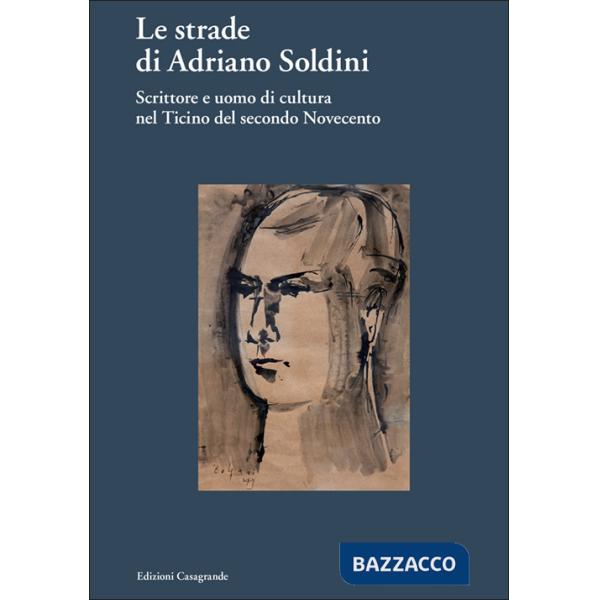 Strade di Adriano Soldini. Scrittore e uomo di cultura nel Ticino del secondo Novecento (Le)
