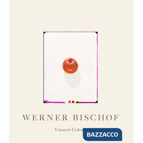 Werner Bischof. Unseen Colour. Ediz. a colori