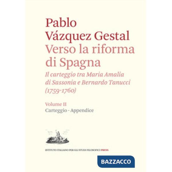 Verso la riforma di Spagna. Il carteggio tra Maria Amalia di Sassonia e Bernardo Tanucci, (1759-1760). Vol. 2: Carteggio e appen