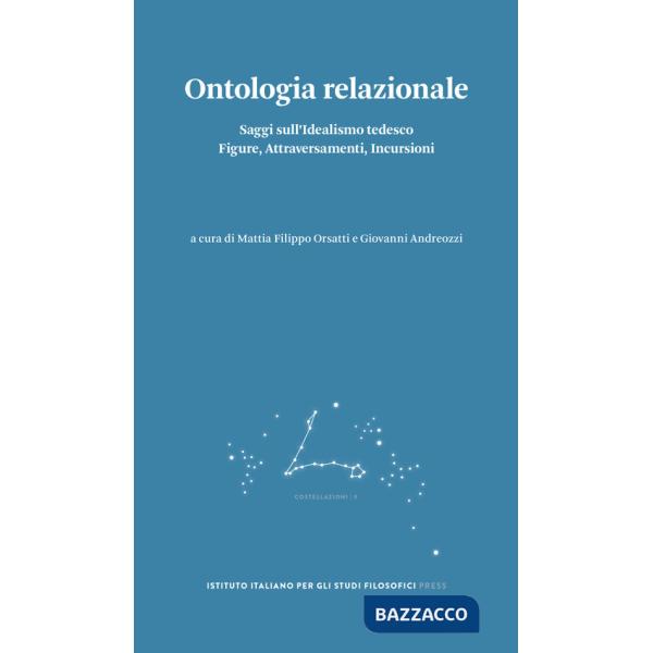 Ontologia relazionale. Saggi sull'idealismo tedesco. Figure, attraversamenti, incursioni