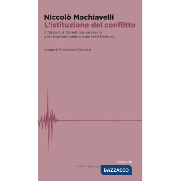 Istituzione del conflitto. Il Discursus florentinarum rerum post mortem iunioris Laurentii Medices (L')