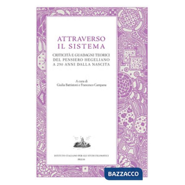 Attraverso il sistema. Criticità e guadagni teorici del pensiero hegeliano a 250 anni dalla nascita