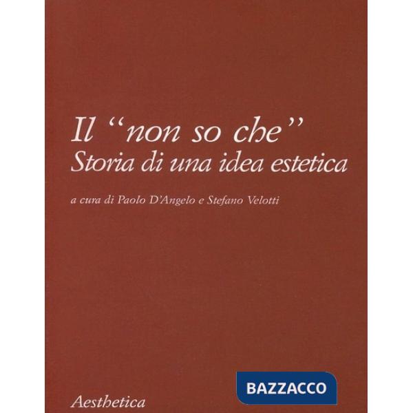 «non so che». Storia di un'idea estetica (Il)
