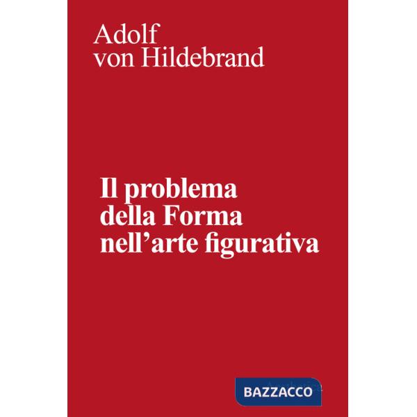 Problema della forma nell'arte figurativa. Nuova ediz. (Il)