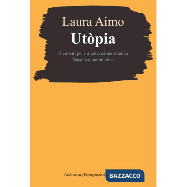 Utòpia. Elementi per un'educazione estetica. Nascita e matematica